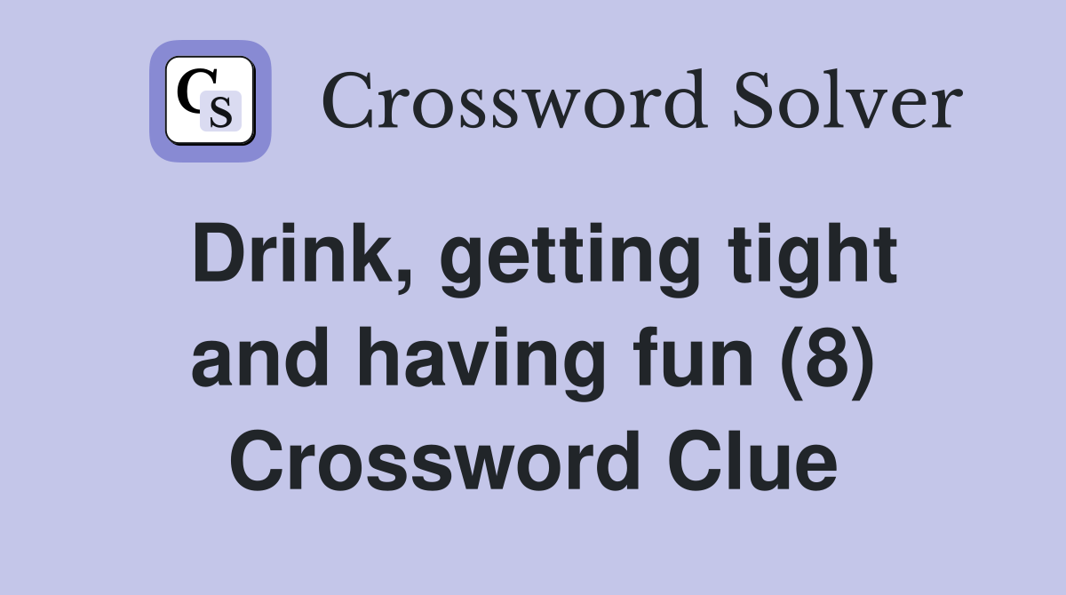 Drink, getting tight and having fun (8) Crossword Clue