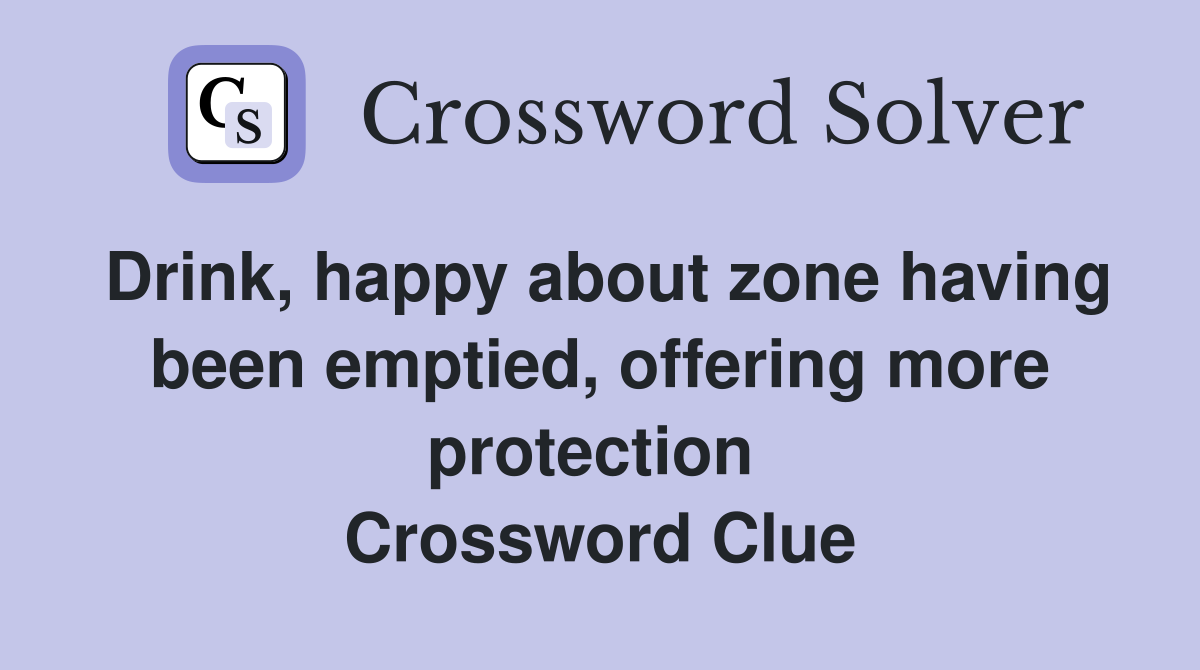 Drink, happy about zone having been emptied, offering more protection  Crossword Clue