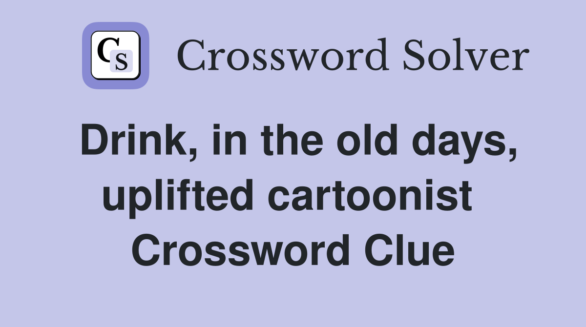 Drink, in the old days, uplifted cartoonist  Crossword Clue