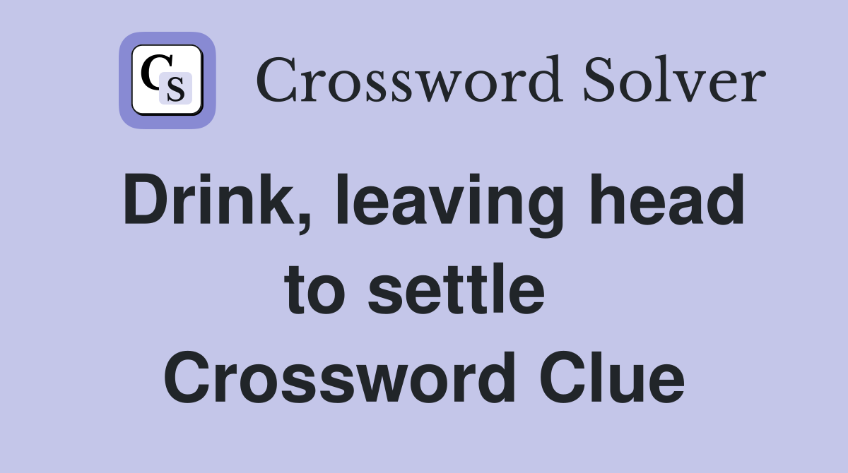 Drink, leaving head to settle  Crossword Clue