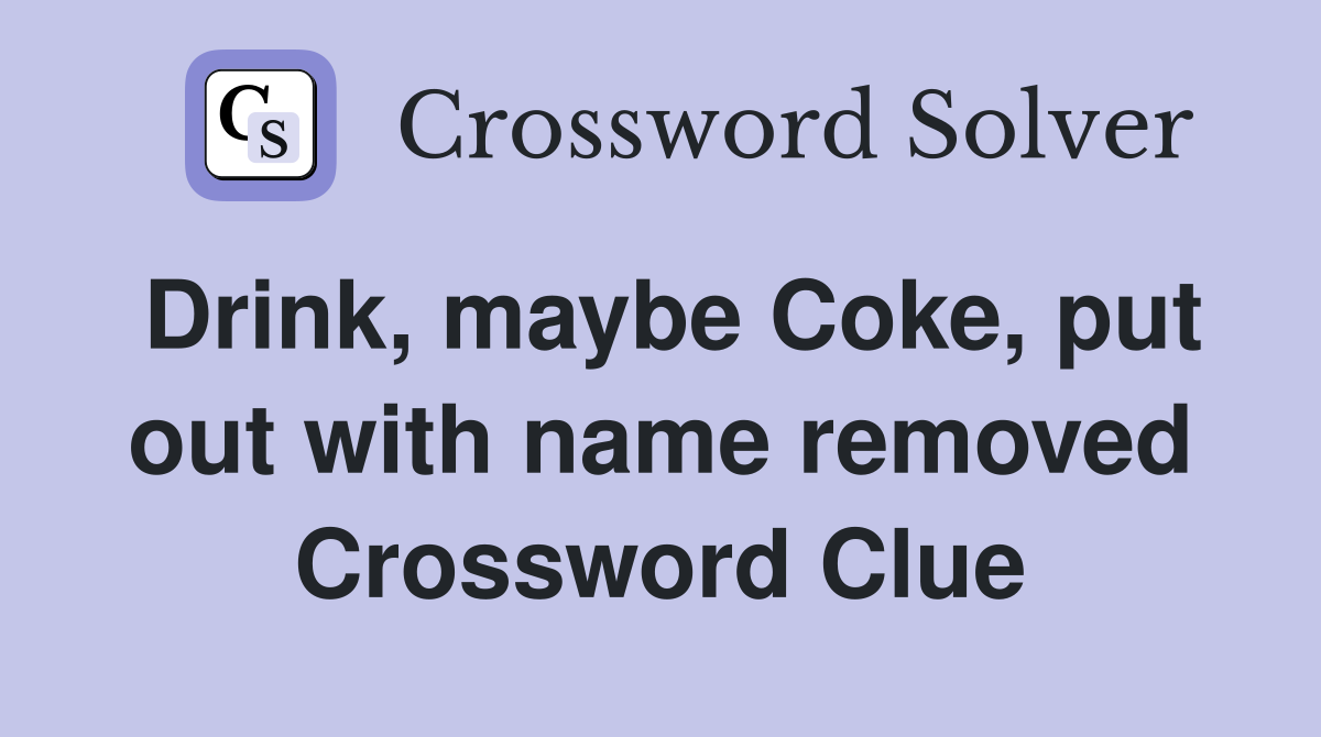 Drink, maybe Coke, put out with name removed Crossword Clue