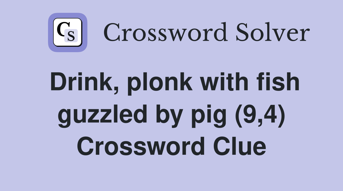 Drink, plonk with fish guzzled by pig (9,4) Crossword Clue