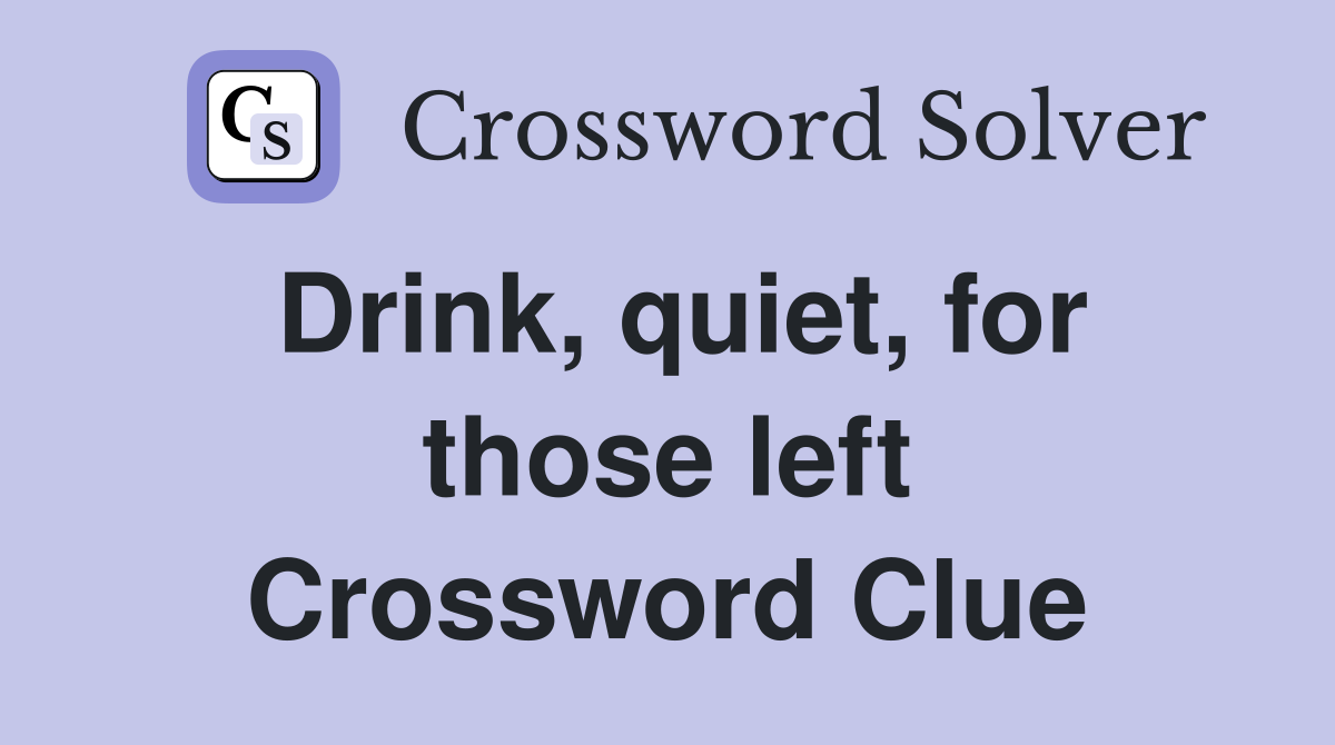 Drink, quiet, for those left Crossword Clue