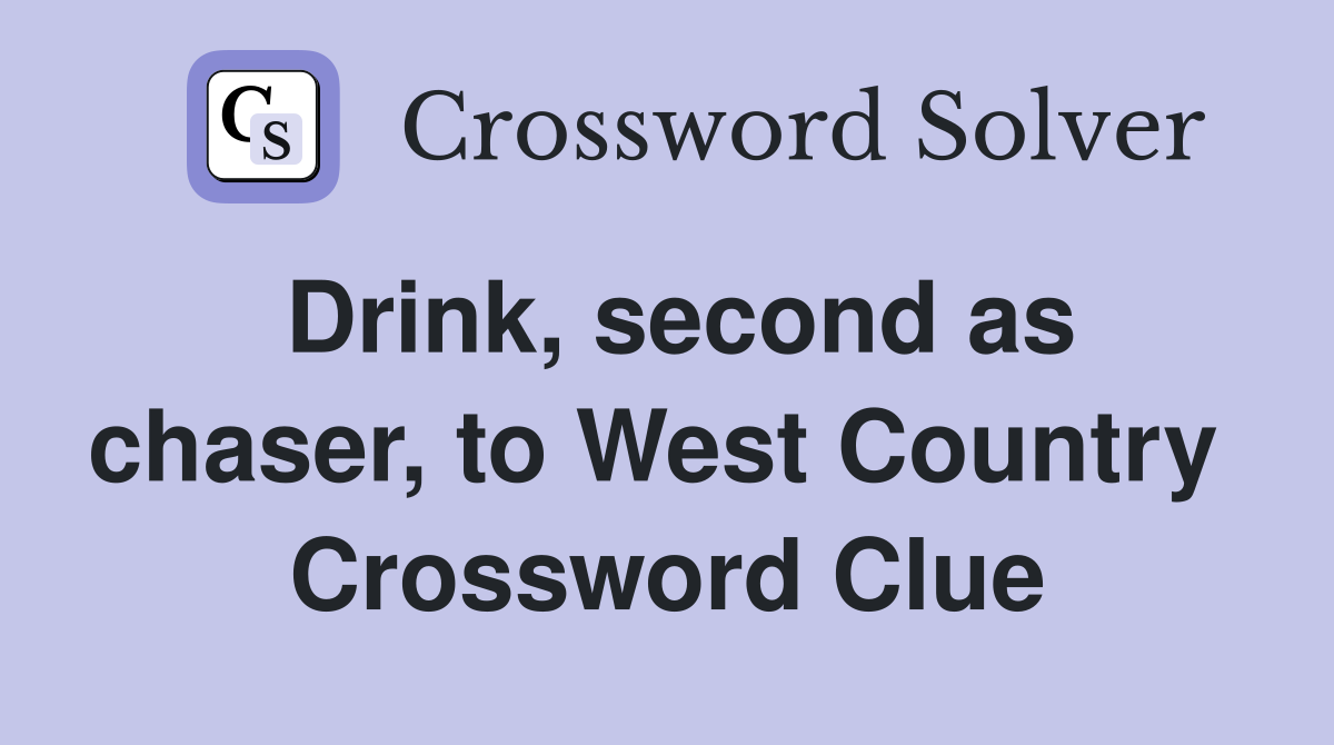 Drink, second as chaser, to West Country  Crossword Clue