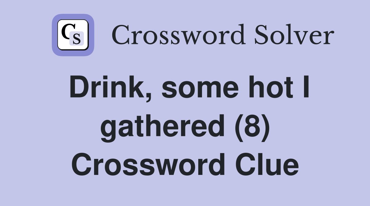 Drink, some hot I gathered (8) Crossword Clue