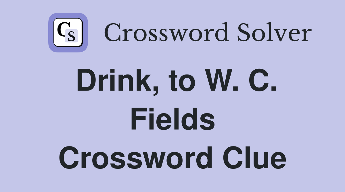Drink, to W. C. Fields Crossword Clue
