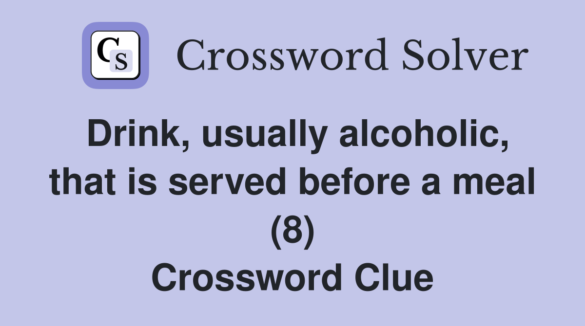 Drink, usually alcoholic, that is served before a meal (8) Crossword Clue