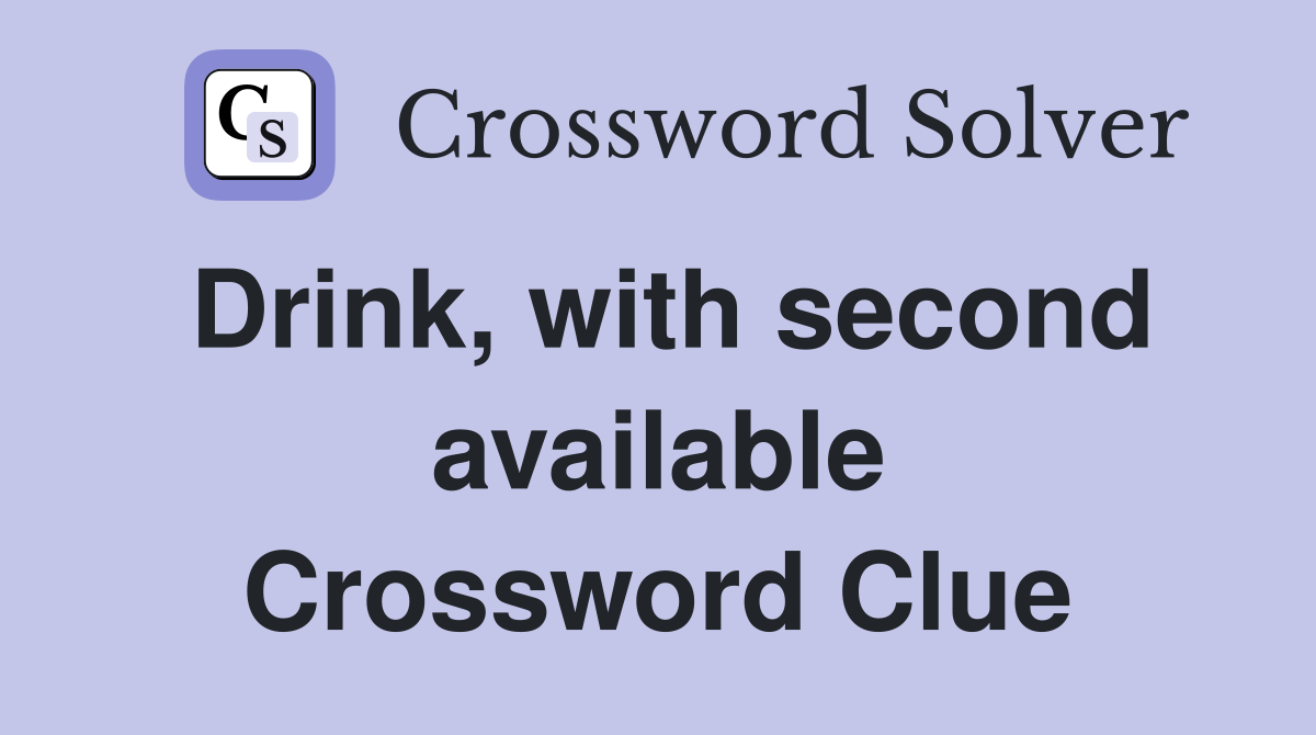 Drink, with second available Crossword Clue