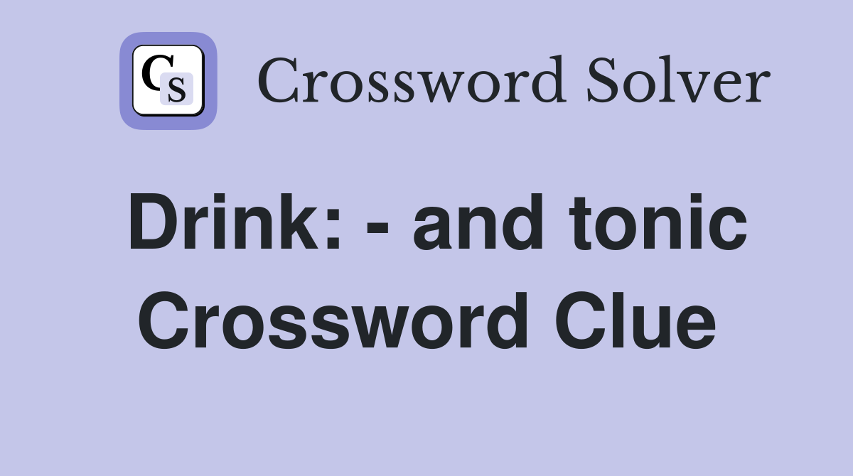 Drink: - and tonic Crossword Clue