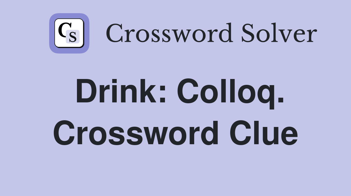 Drink: Colloq. Crossword Clue