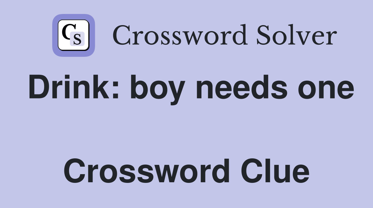 Drink: boy needs one  Crossword Clue