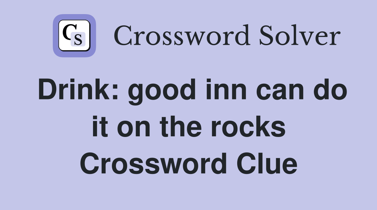 Drink: good inn can do it on the rocks Crossword Clue
