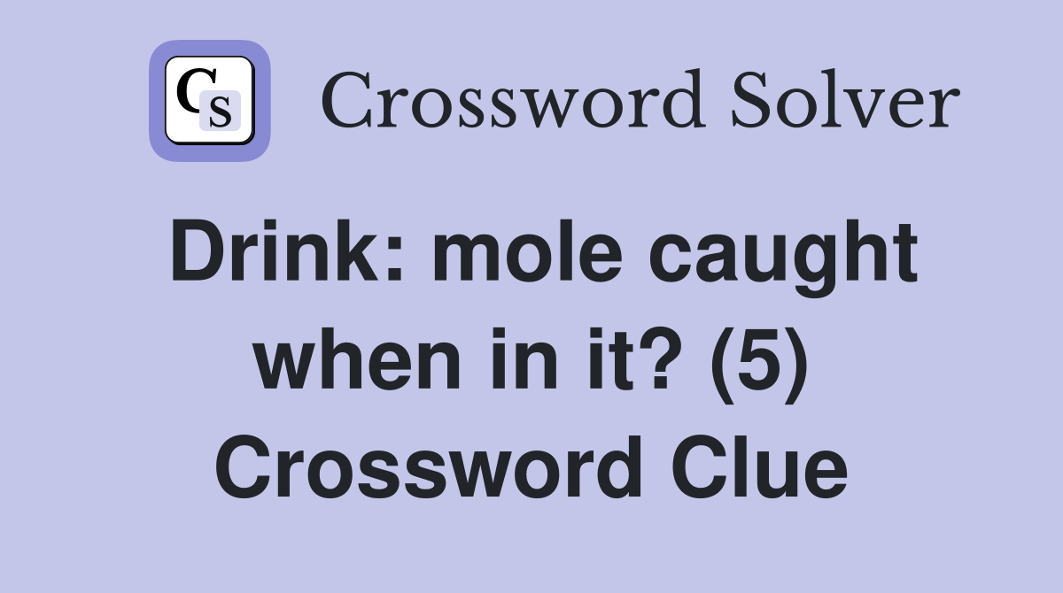 Drink: mole caught when in it? (5) Crossword Clue