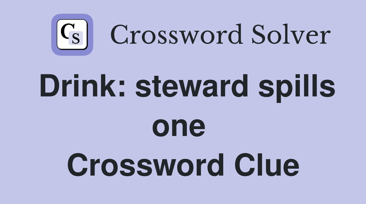 Drink: steward spills one  Crossword Clue