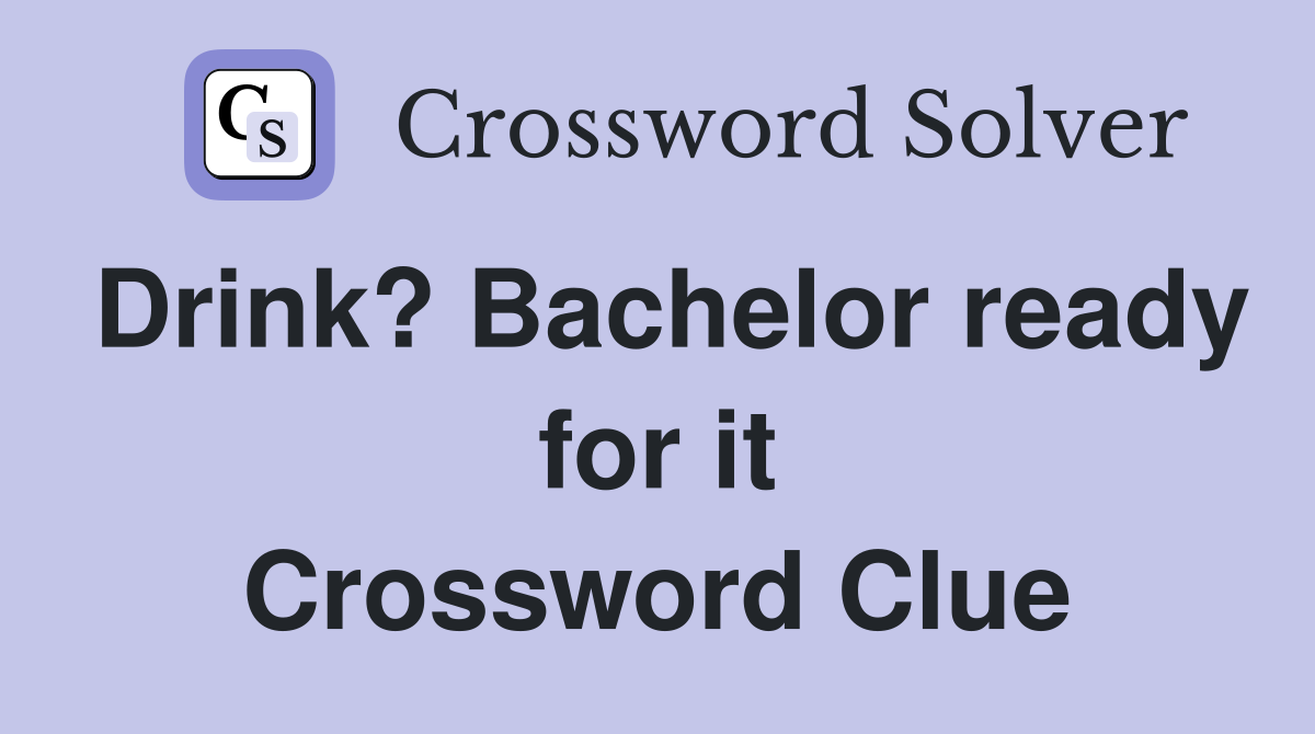 Drink? Bachelor ready for it Crossword Clue