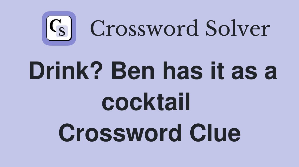 Drink? Ben has it as a cocktail  Crossword Clue