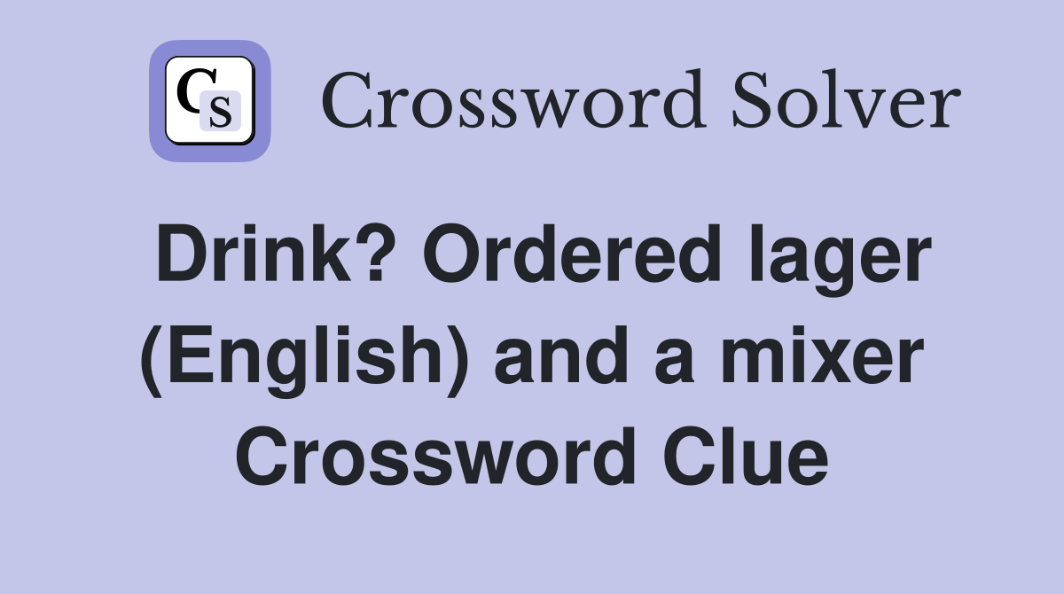 Drink? Ordered lager (English) and a mixer Crossword Clue
