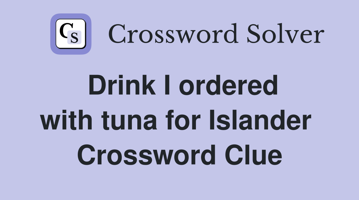 Drink I ordered with tuna for Islander  Crossword Clue