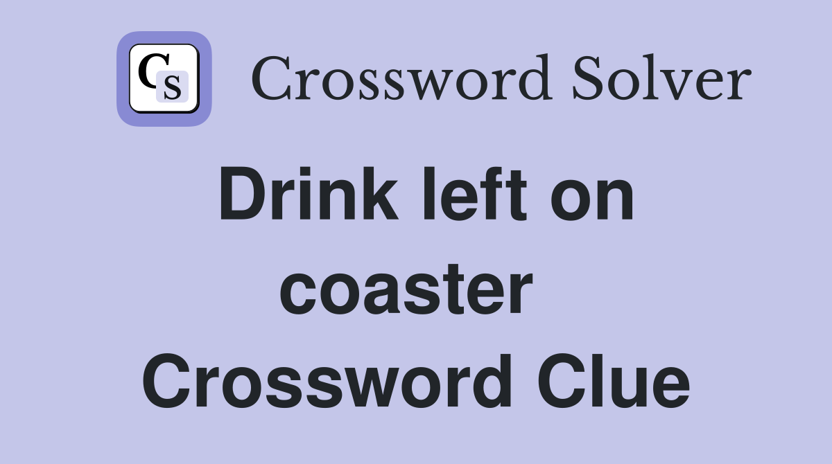 Drink left on coaster  Crossword Clue