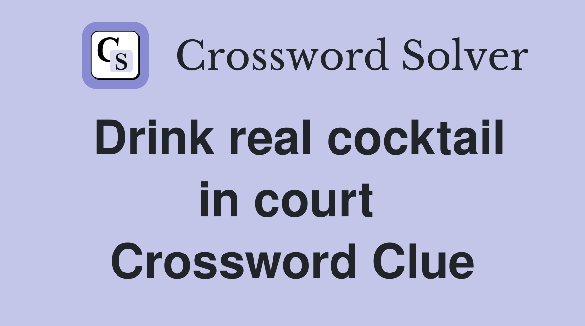 Drink real cocktail in court  Crossword Clue