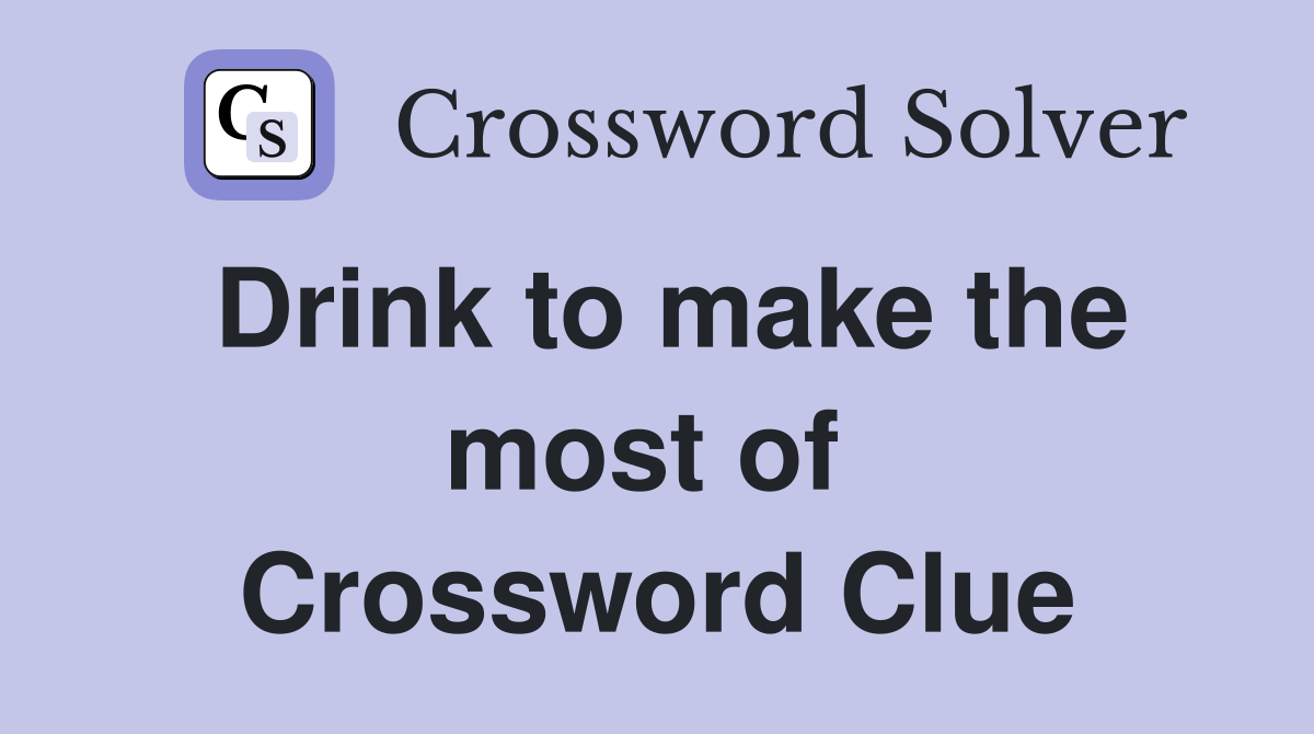 Drink to make the most of  Crossword Clue