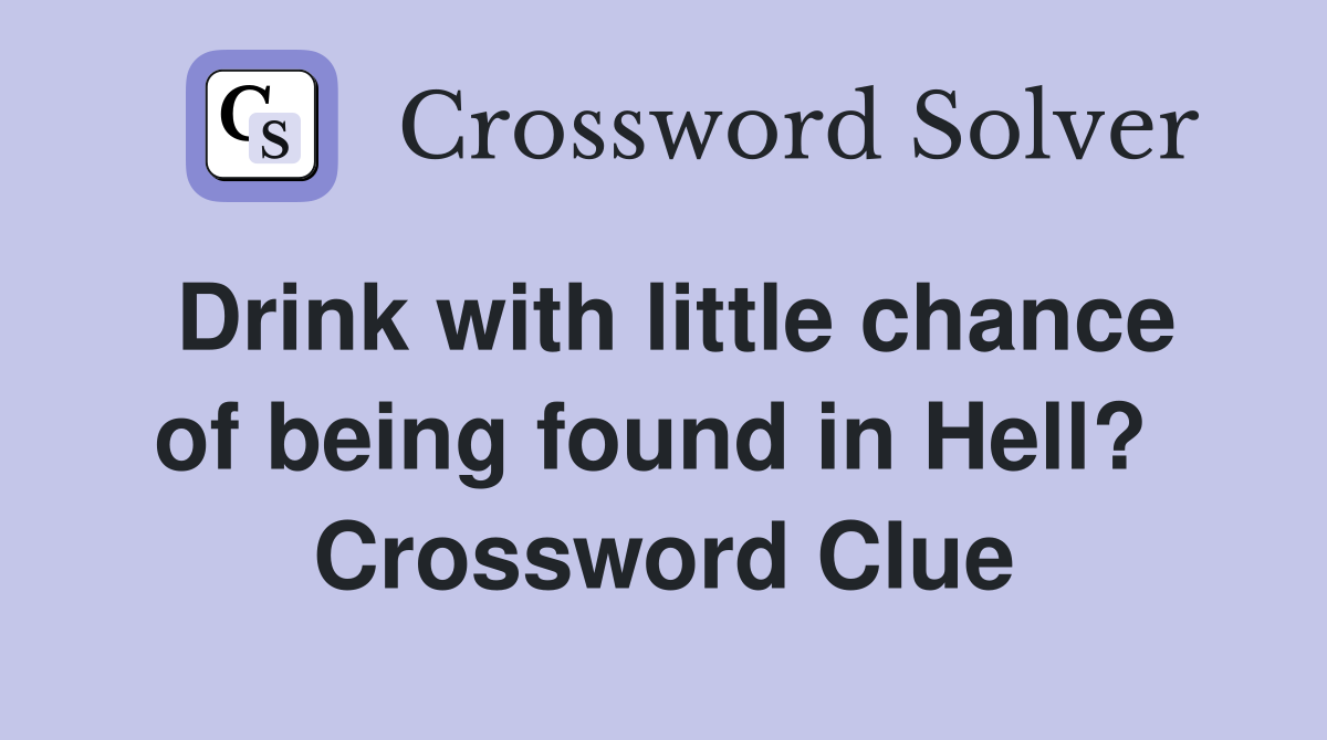 Drink with little chance of being found in Hell?  Crossword Clue