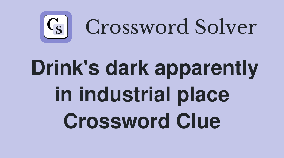 Drink's dark apparently in industrial place Crossword Clue