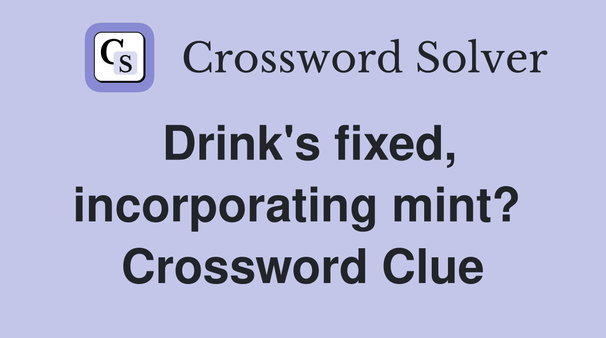 Drink's fixed, incorporating mint?  Crossword Clue