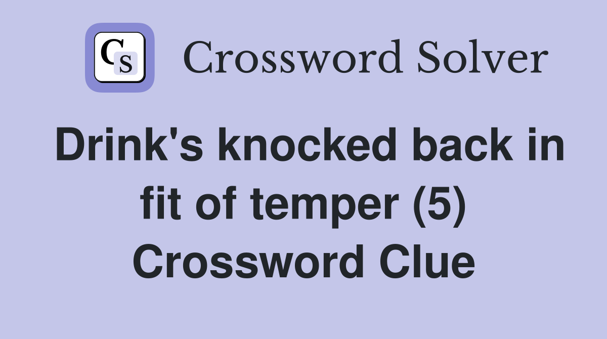 Drink's knocked back in fit of temper (5) Crossword Clue