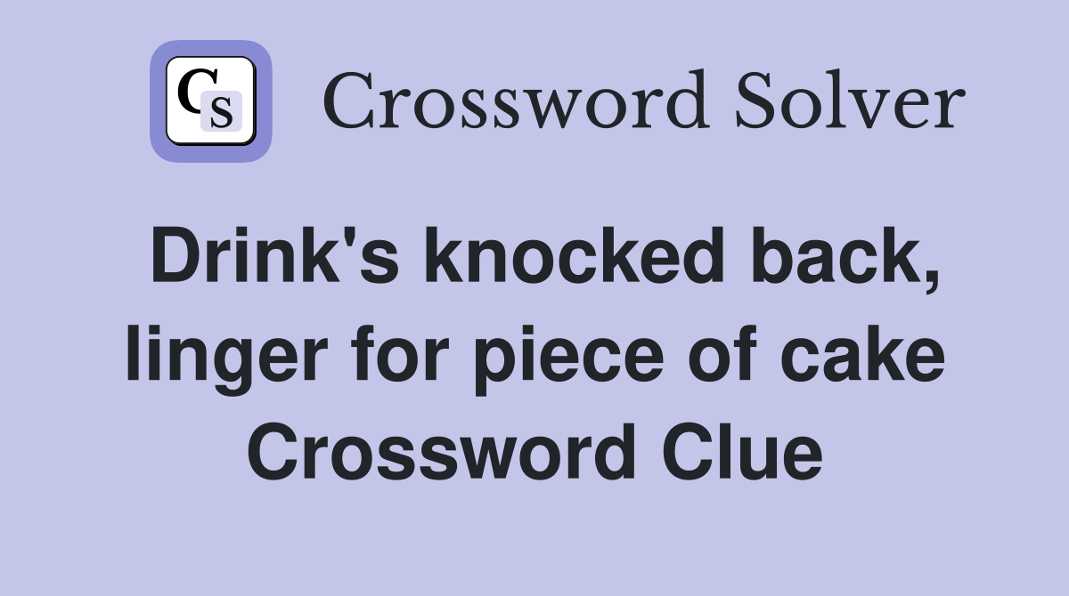 Drink's knocked back, linger for piece of cake Crossword Clue