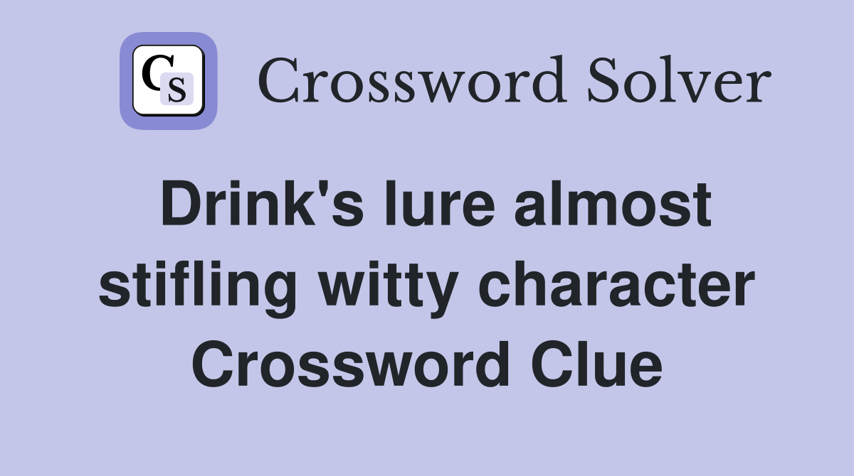 Drink's lure almost stifling witty character Crossword Clue