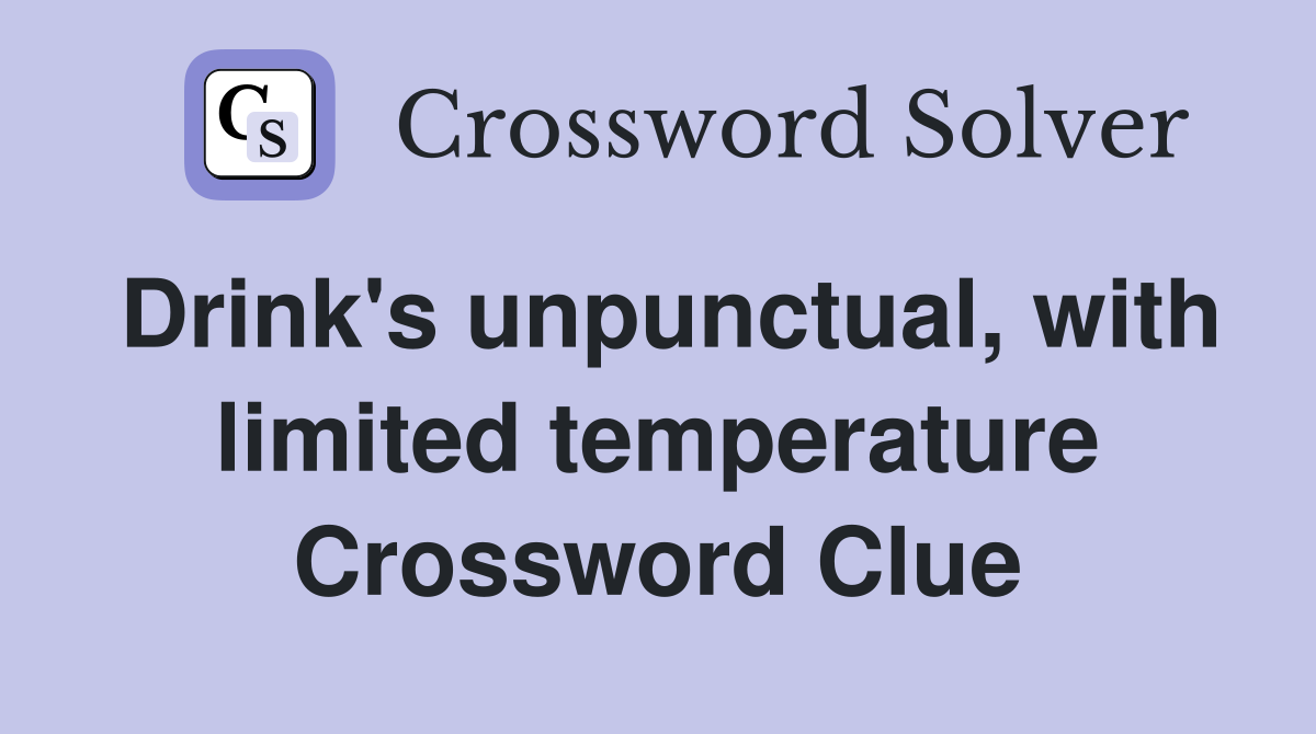 Drink's unpunctual, with limited temperature Crossword Clue