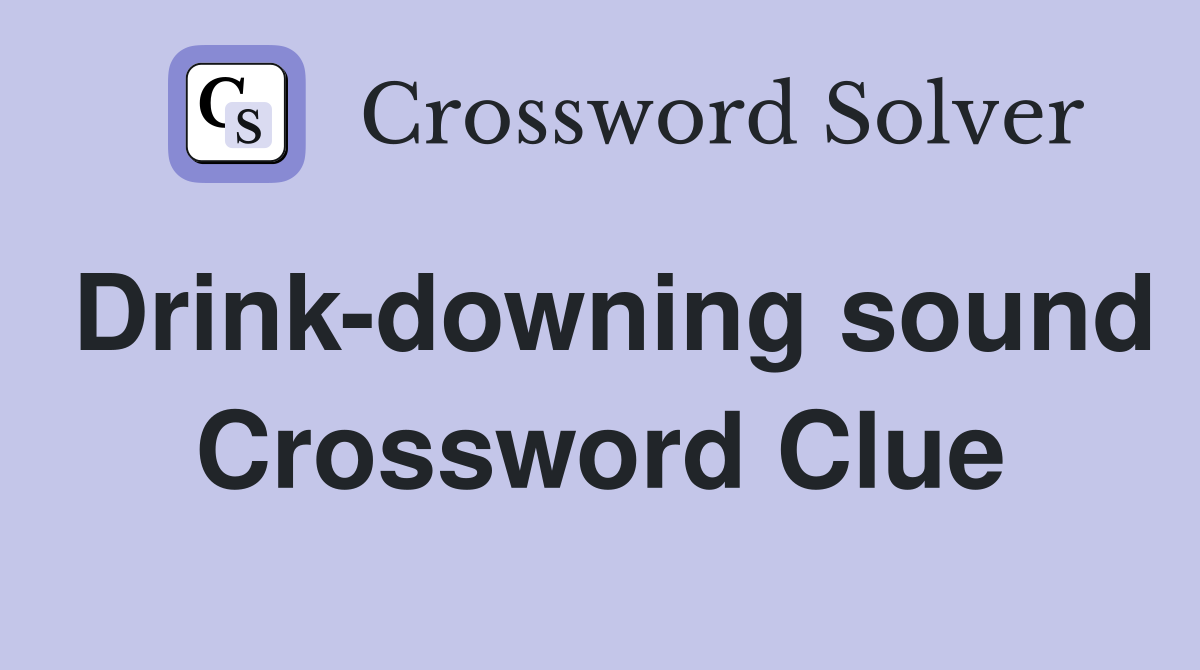 Drink-downing sound Crossword Clue