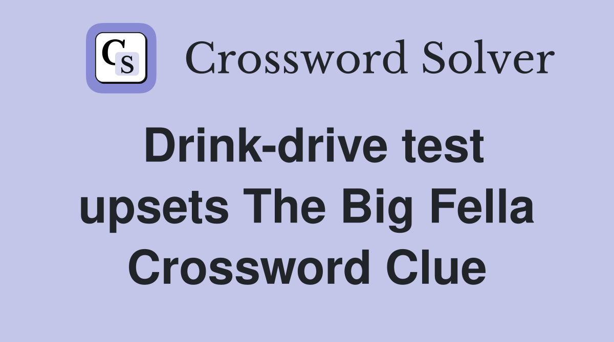 Drink-drive test upsets The Big Fella Crossword Clue