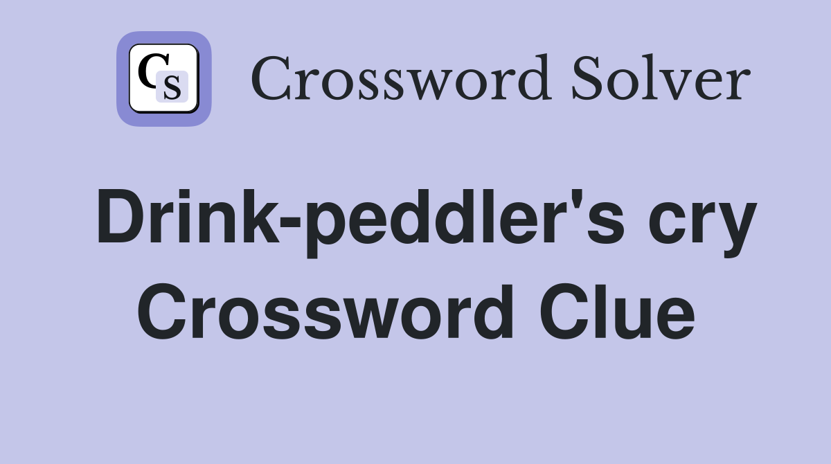 Drink-peddler's cry Crossword Clue