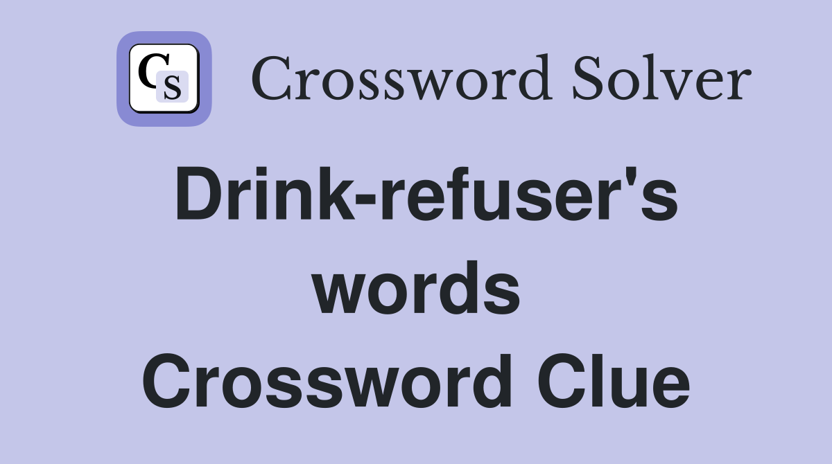 Drink-refuser's words Crossword Clue