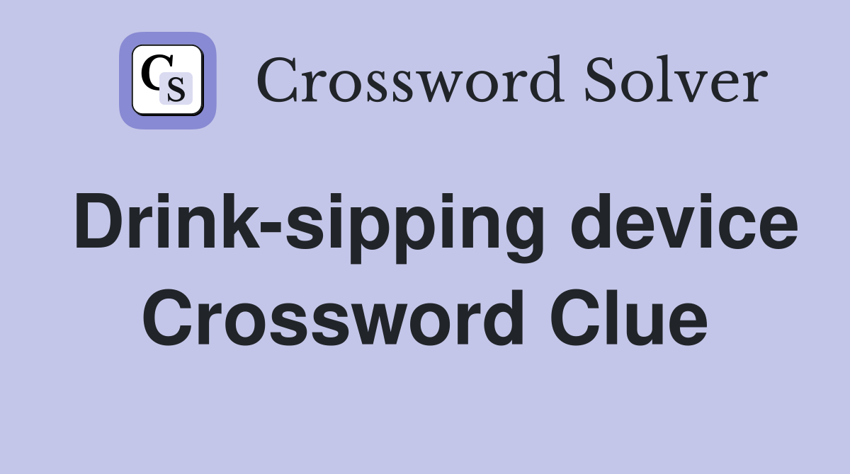 Drink-sipping device Crossword Clue