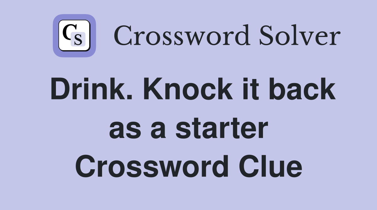 Drink. Knock it back as a starter Crossword Clue