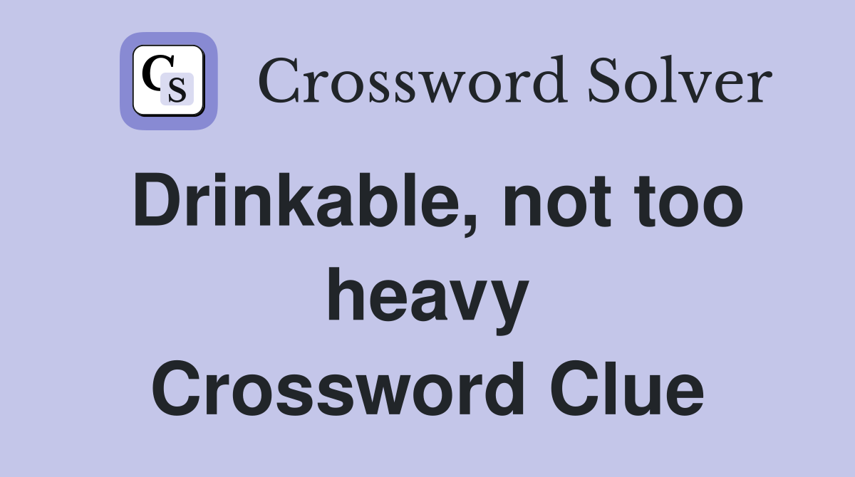 Drinkable, not too heavy Crossword Clue