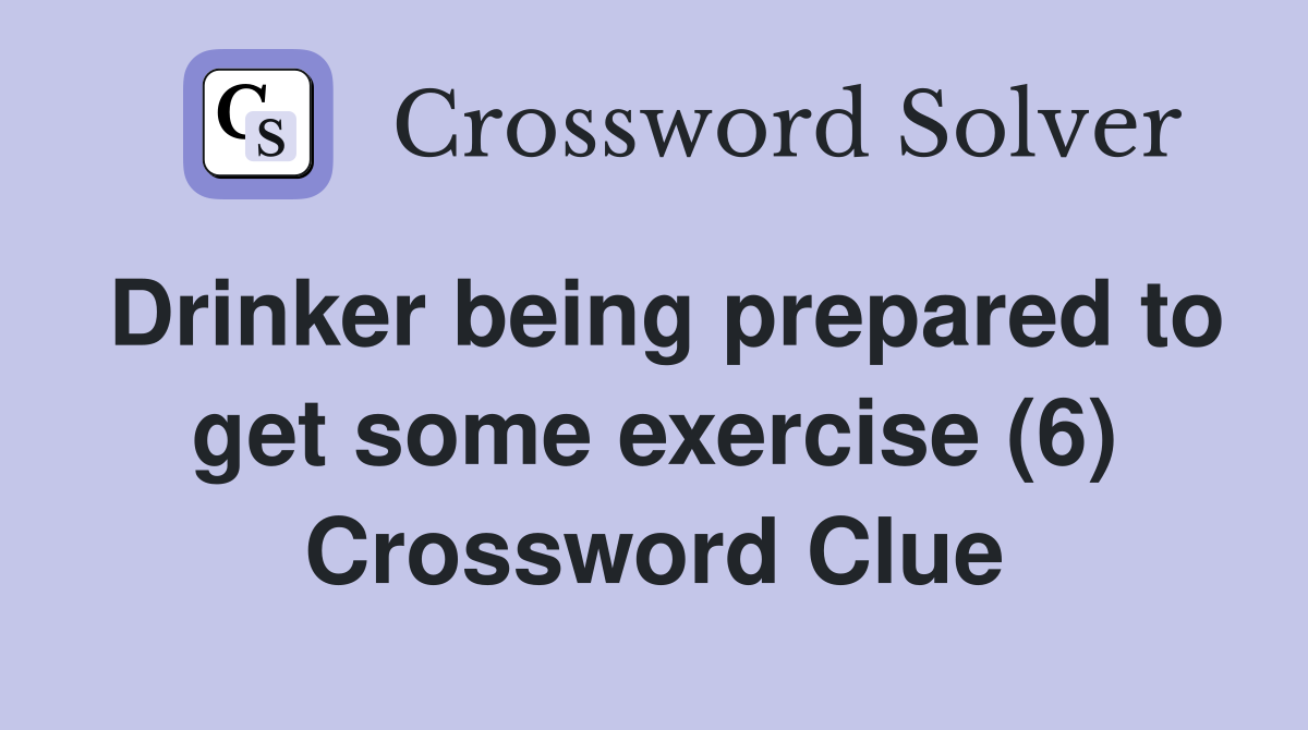 Drinker being prepared to get some exercise (6) Crossword Clue