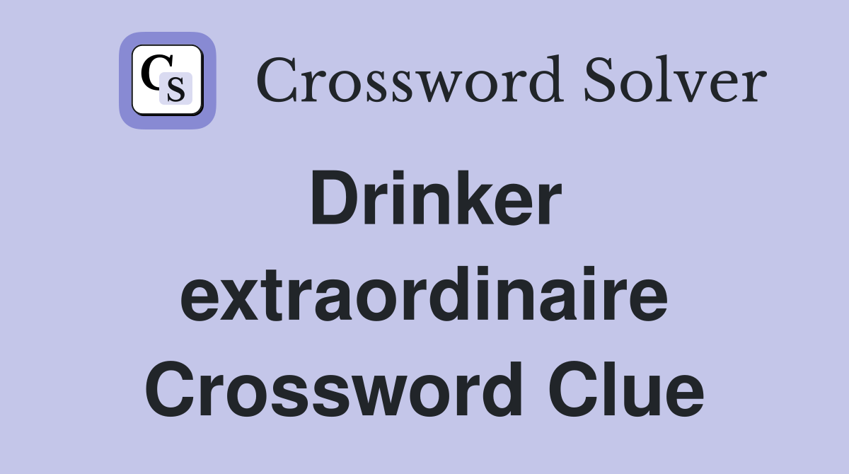 Drinker extraordinaire Crossword Clue