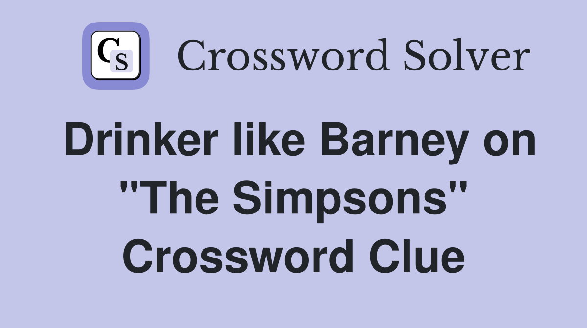 Drinker like Barney on "The Simpsons" Crossword Clue