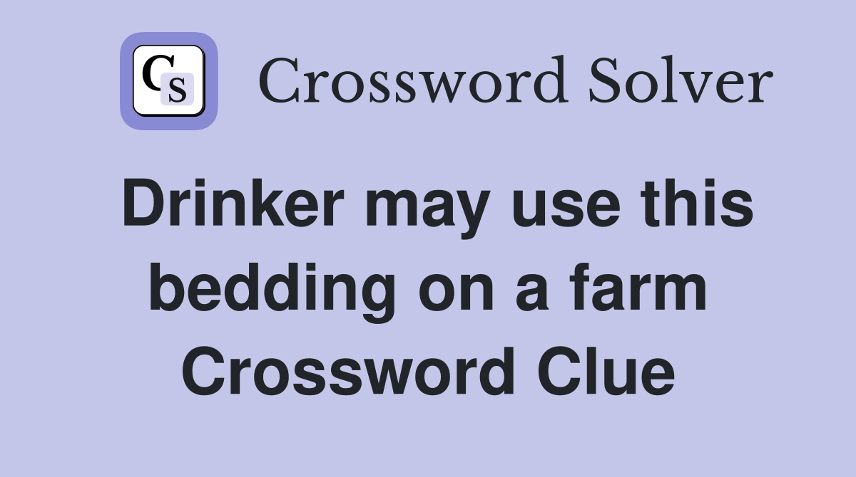 Drinker may use this bedding on a farm Crossword Clue