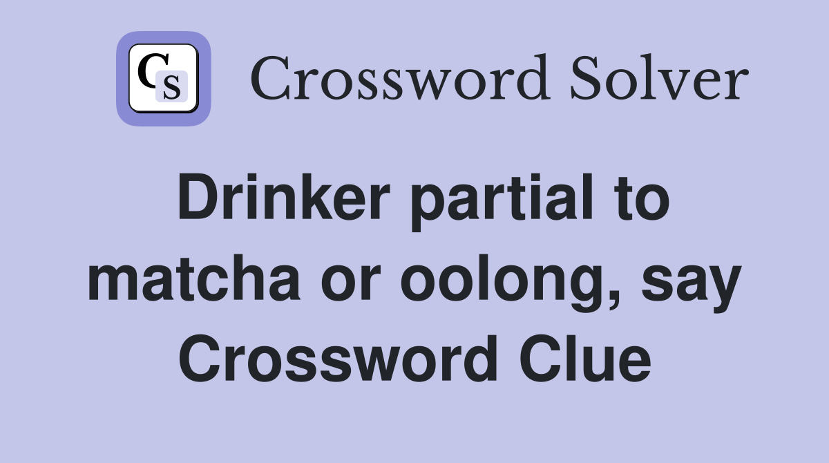 Drinker partial to matcha or oolong, say Crossword Clue
