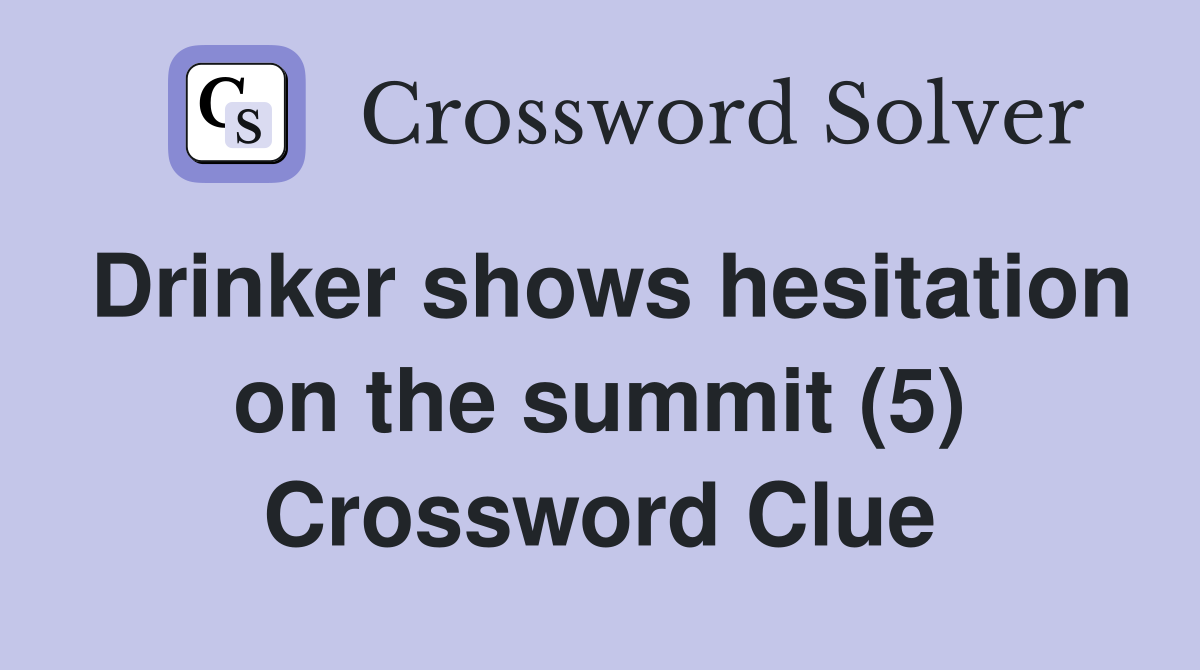 Drinker shows hesitation on the summit (5) Crossword Clue