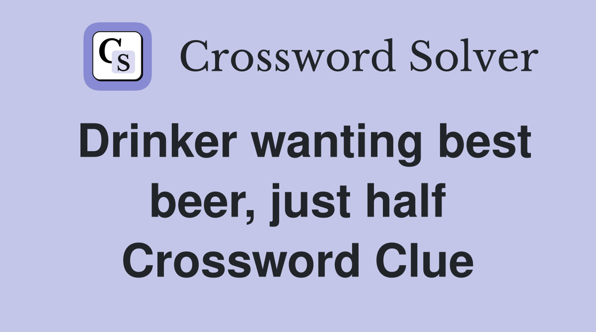 Drinker wanting best beer, just half Crossword Clue