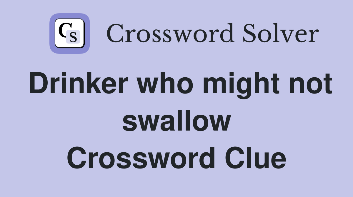 Drinker who might not swallow Crossword Clue