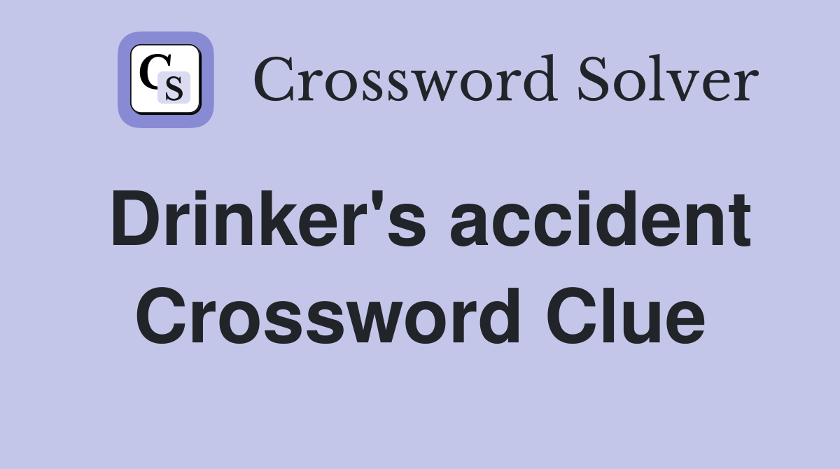Drinker's accident Crossword Clue