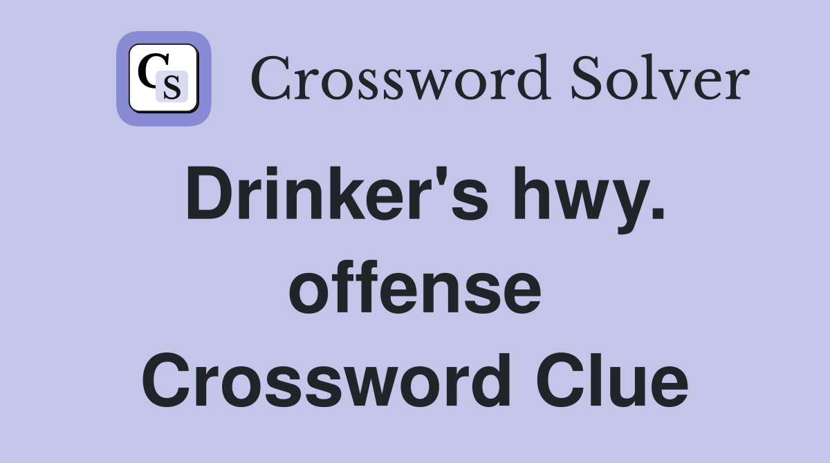Drinker's hwy. offense Crossword Clue