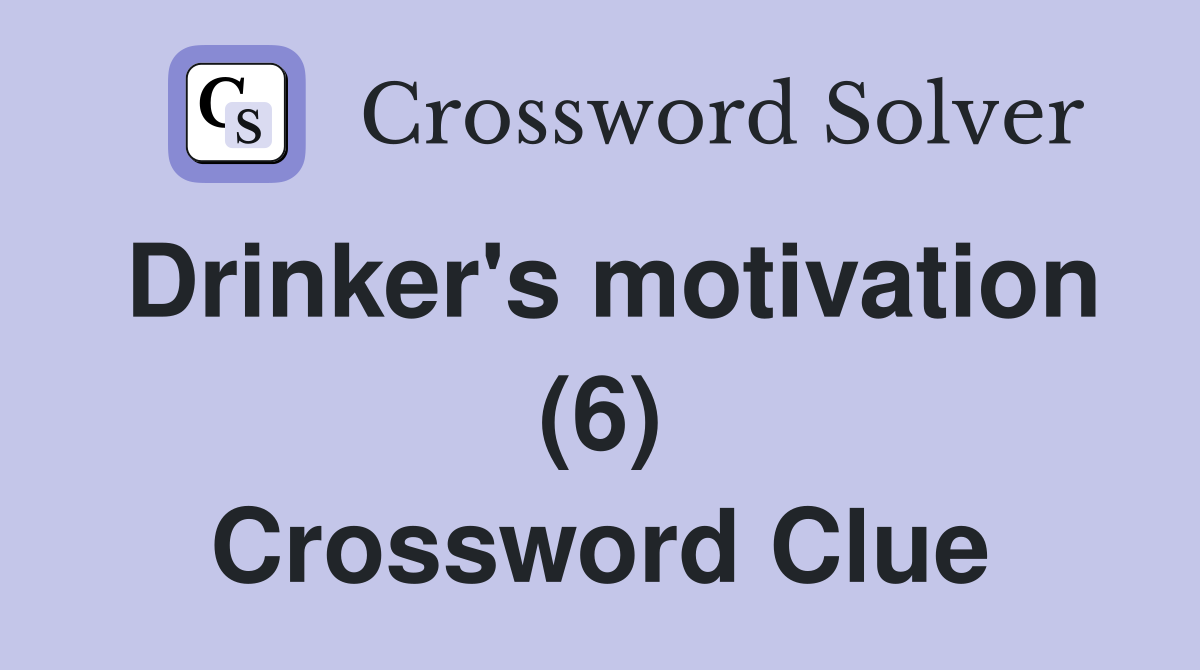 Drinker's motivation (6) Crossword Clue